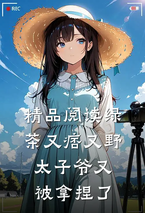精品阅读绿茶又痞又野，太子爷又被拿捏了