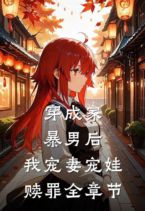 穿成家暴男后，我宠妻宠娃赎罪全章节