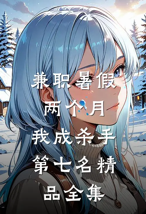 兼职暑假两个月，我成杀手第七名精品全集