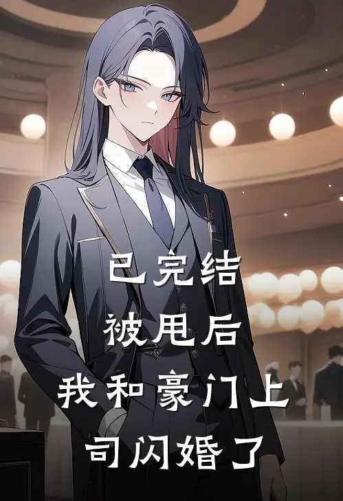 已完结被甩后，我和豪门上司闪婚了