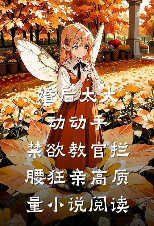 婚后太太动动手，禁欲教官拦腰狂亲高质量小说阅读