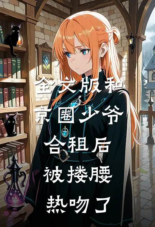 全文版和京圈少爷合租后，被搂腰热吻了