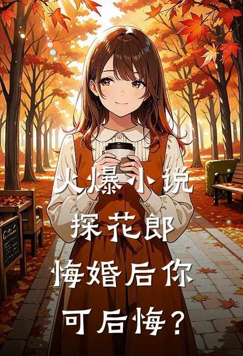 火爆小说探花郎，悔婚后你可后悔？