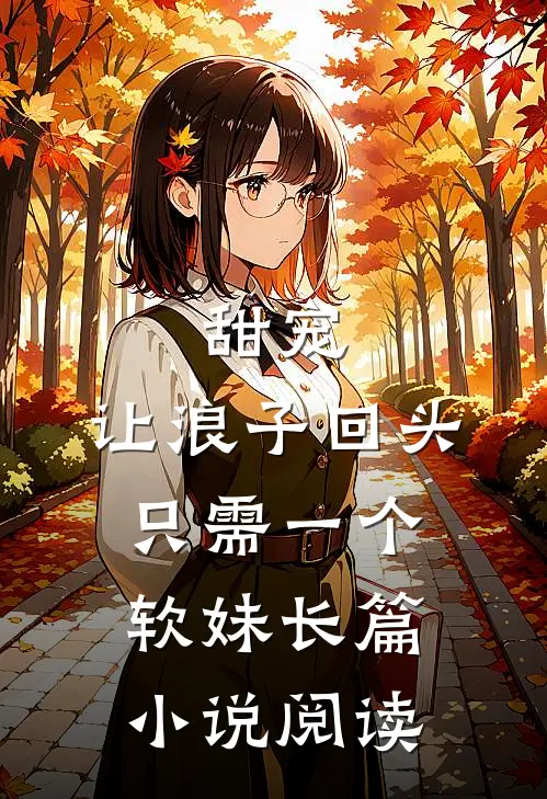 甜宠：让浪子回头，只需一个软妹长篇小说阅读
