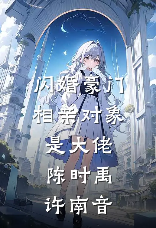 闪婚豪门相亲对象是大佬陈时禹许南音