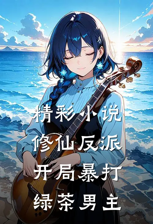 精彩小说修仙反派开局暴打绿茶男主