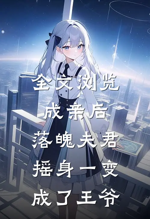 全文浏览成亲后，落魄夫君摇身一变成了王爷