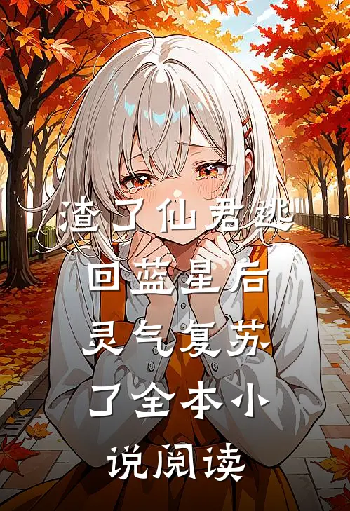 渣了仙君逃回蓝星后，灵气复苏了全本小说阅读