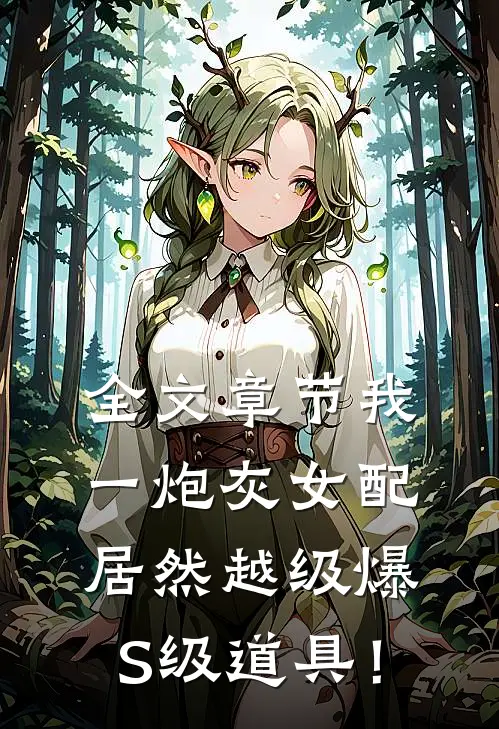 全文章节我一炮灰女配，居然越级爆S级道具！