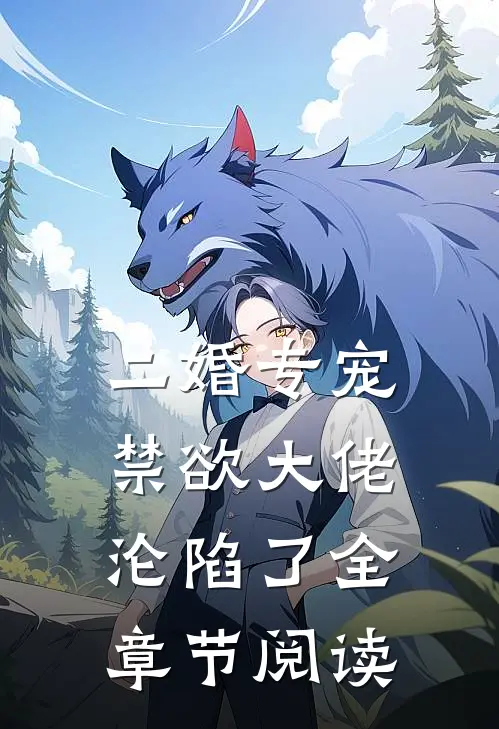 二婚专宠，禁欲大佬沦陷了全章节阅读
