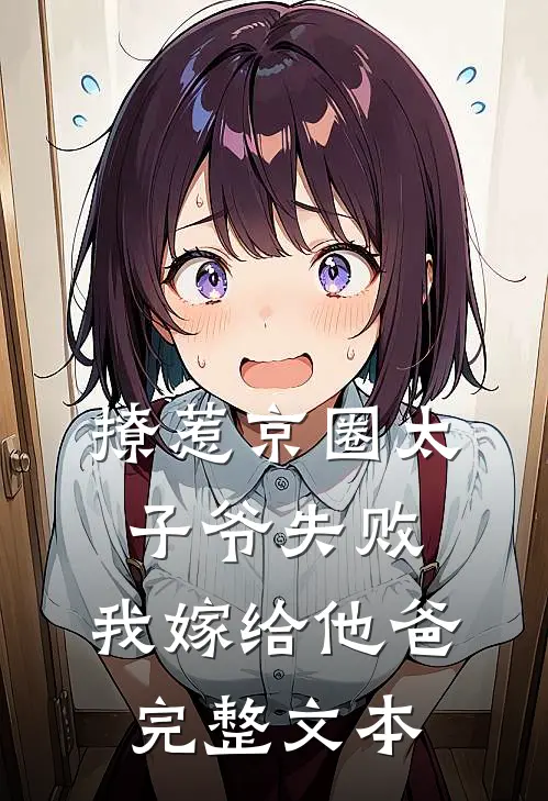 撩惹京圈太子爷失败，我嫁给他爸完整文本