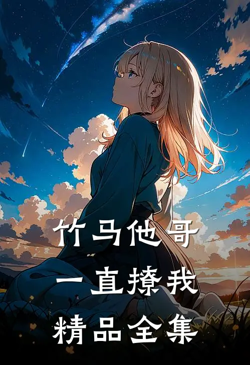 竹马他哥一直撩我精品全集