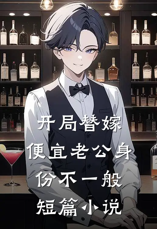 开局替嫁，便宜老公身份不一般短篇小说