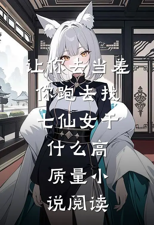 让你去当差，你跑去找七仙女干什么高质量小说阅读