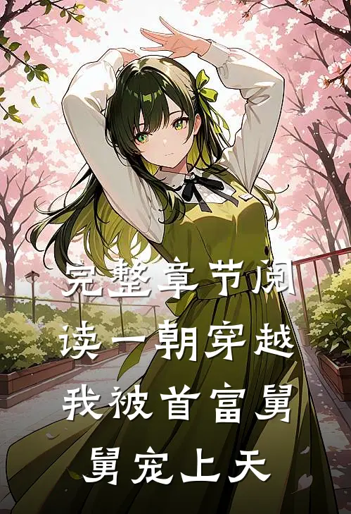 完整章节阅读一朝穿越，我被首富舅舅宠上天