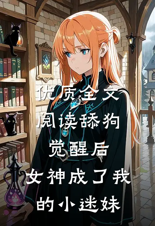 优质全文阅读舔狗觉醒后，女神成了我的小迷妹