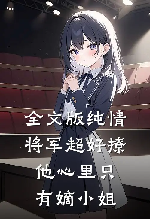 全文版纯情将军超好撩，他心里只有嫡小姐