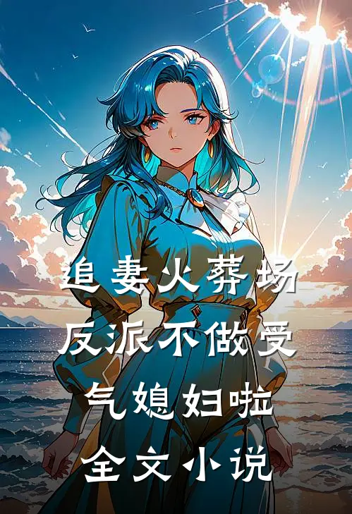 追妻火葬场：反派不做受气媳妇啦全文小说