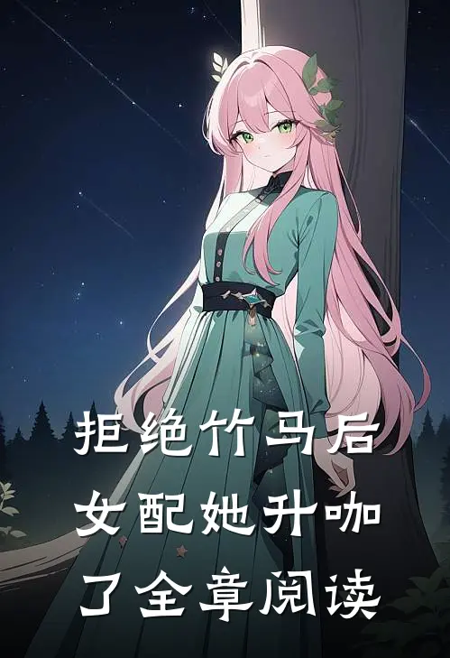 拒绝竹马后，女配她升咖了全章阅读