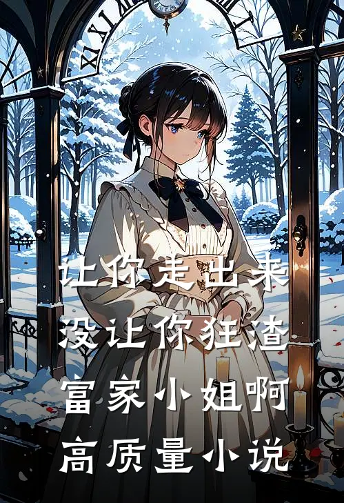 让你走出来，没让你狂渣富家小姐啊高质量小说