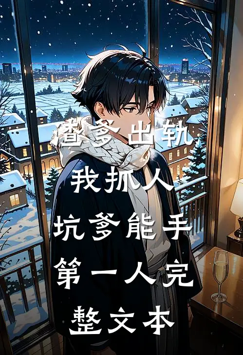 渣爹出轨我抓人，坑爹能手第一人完整文本