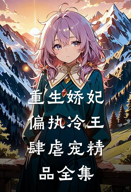 重生娇妃：偏执冷王肆虐宠精品全集