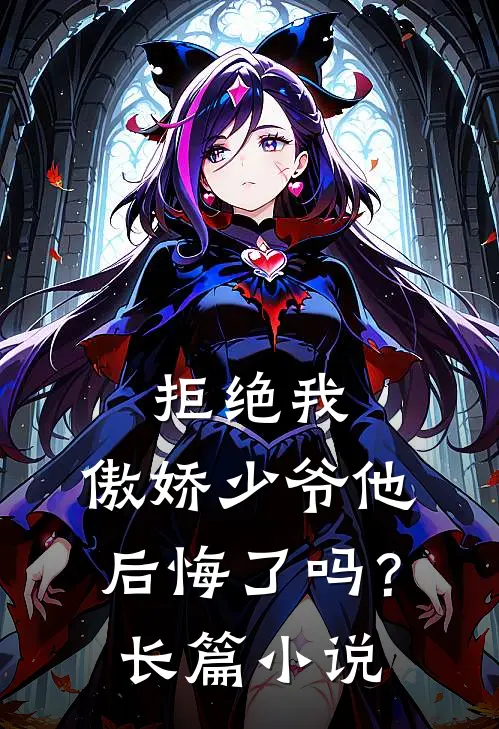 拒绝我，傲娇少爷他后悔了吗？长篇小说