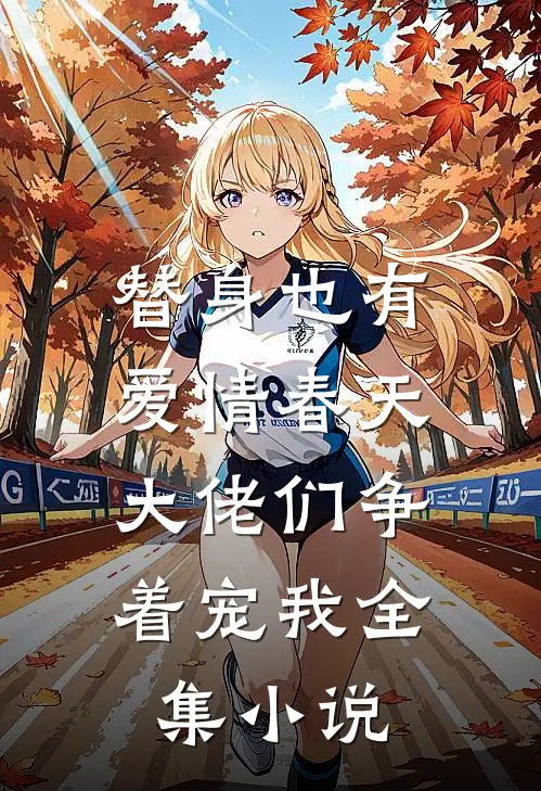 替身也有爱情春天：大佬们争着宠我全集小说
