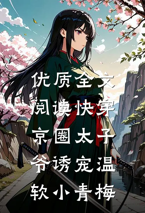 优质全文阅读快穿：京圈太子爷诱宠温软小青梅