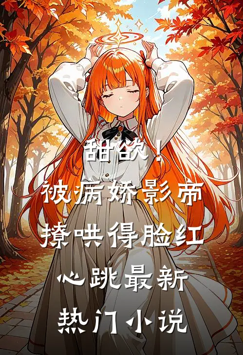 甜欲！被病娇影帝撩哄得脸红心跳最新热门小说