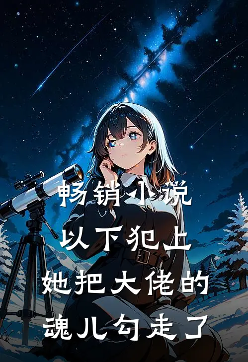 畅销小说以下犯上，她把大佬的魂儿勾走了