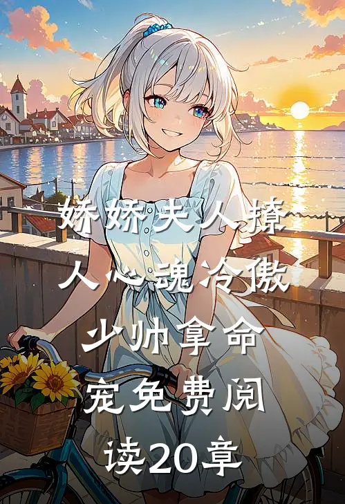 娇娇夫人撩人心魂冷傲少帅拿命宠免费阅读20章