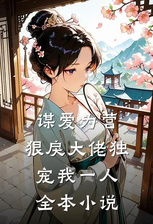 谋爱为营：狠戾大佬独宠我一人全本小说