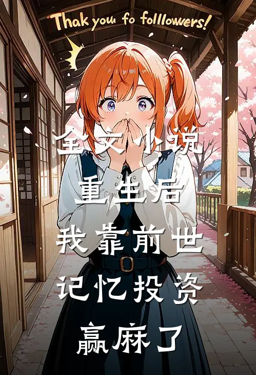 全文小说重生后，我靠前世记忆投资赢麻了