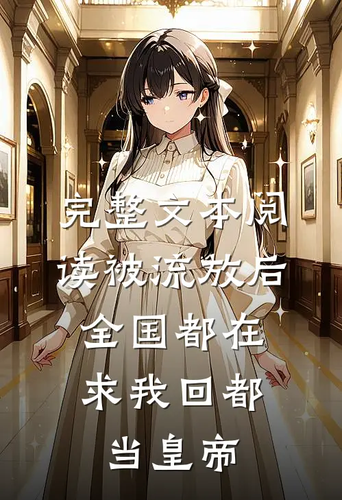 完整文本阅读被流放后，全国都在求我回都当皇帝