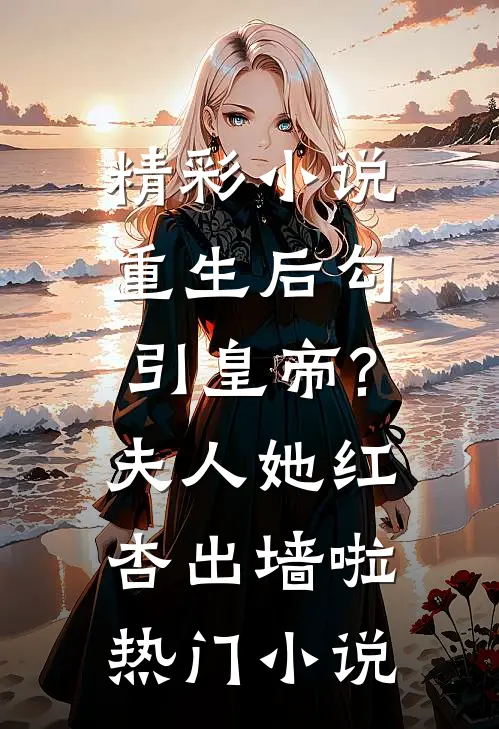 精彩小说重生后勾引皇帝?夫人她红杏出墙啦热门小说