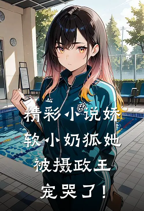 精彩小说娇软小奶狐她，被摄政王宠哭了！