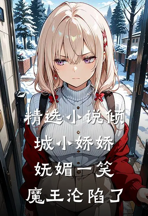 精选小说倾城小娇娇妩媚一笑，魔王沦陷了
