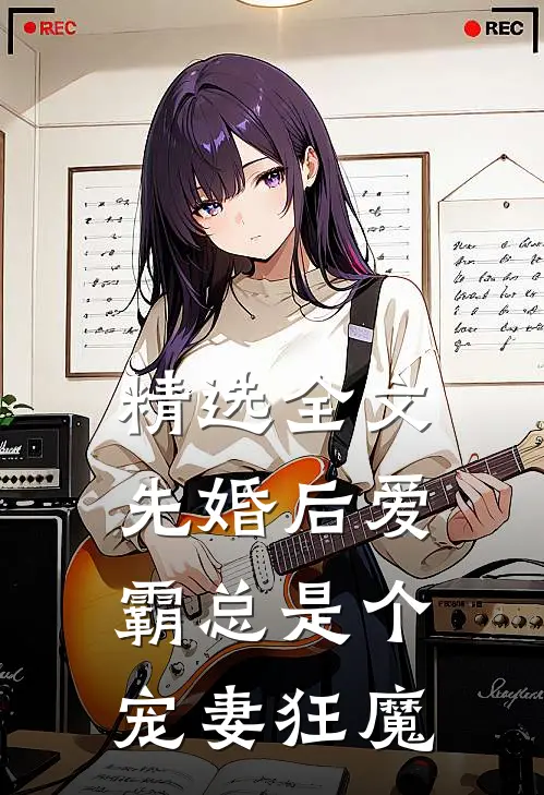 精选全文先婚后爱：霸总是个宠妻狂魔
