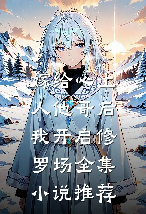 嫁给心上人他哥后，我开启修罗场全集小说推荐