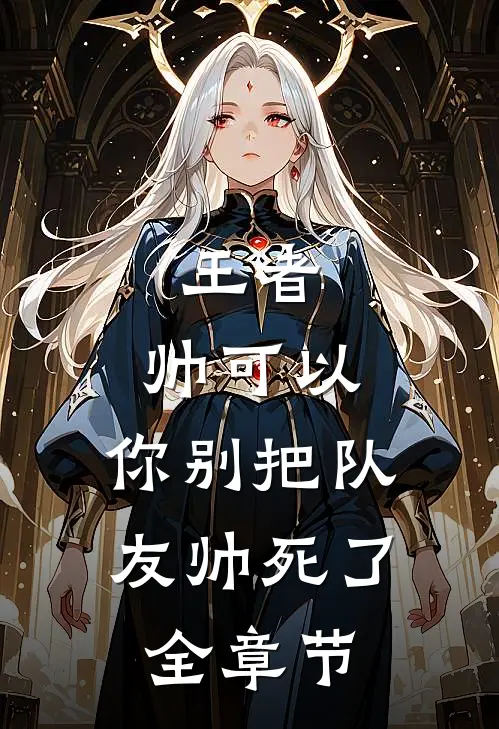 王者：帅可以，你别把队友帅死了全章节