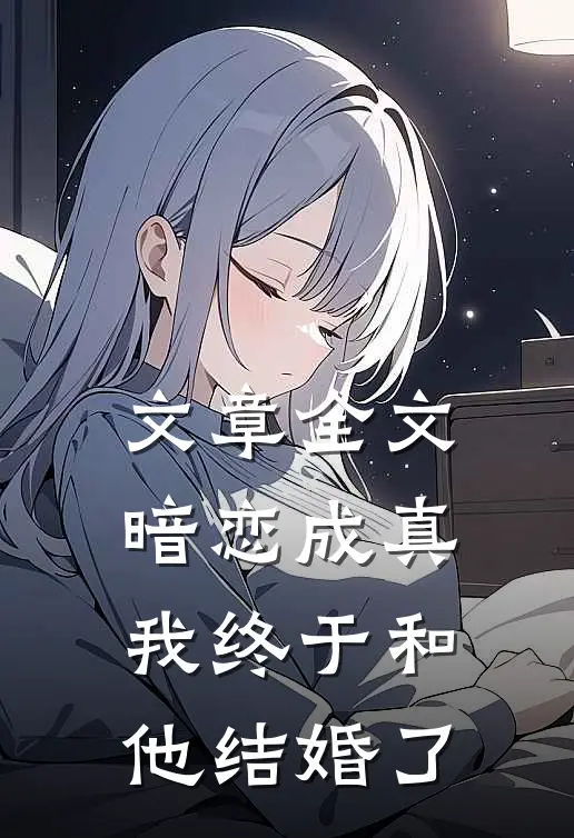 文章全文暗恋成真，我终于和他结婚了
