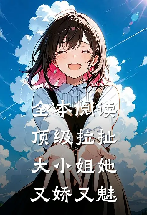 全本阅读顶级拉扯：大小姐她又娇又魅