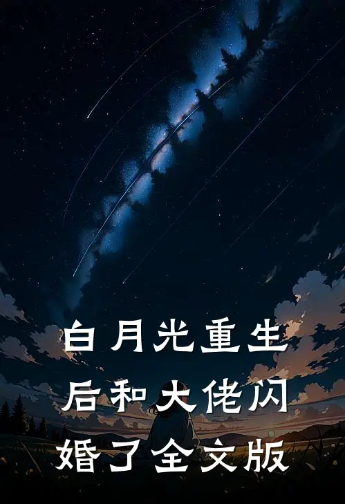 白月光重生后和大佬闪婚了全文版
