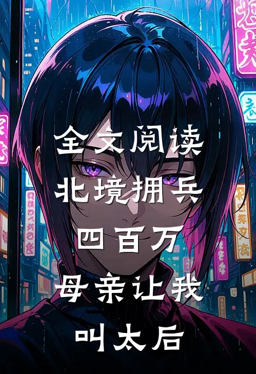 全文阅读北境拥兵四百万，母亲让我叫太后