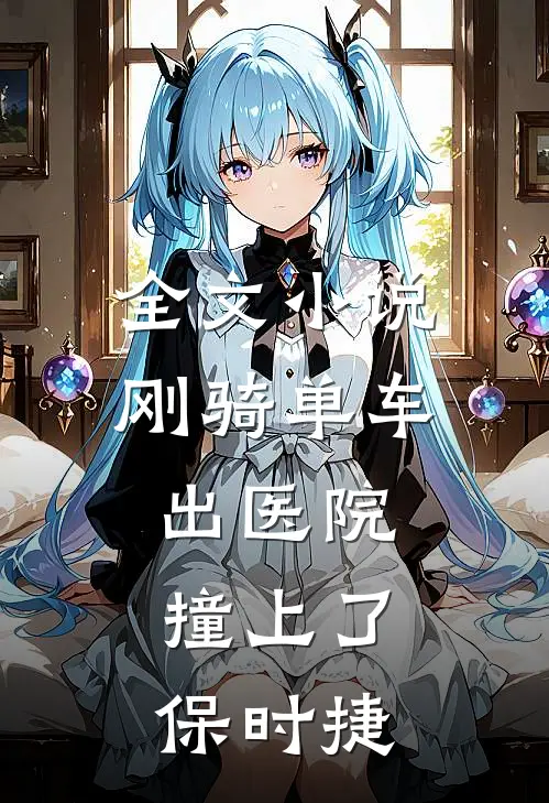 全文小说刚骑单车出医院，撞上了保时捷