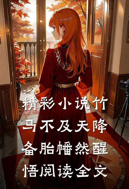 精彩小说竹马不及天降备胎幡然醒悟阅读全文