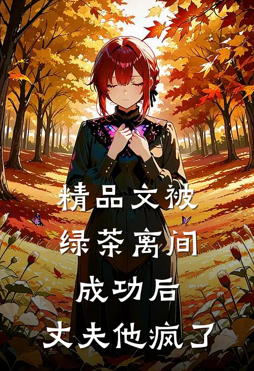 精品文被绿茶离间成功后，丈夫他疯了