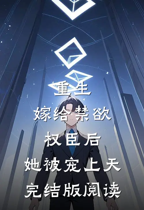 重生：嫁给禁欲权臣后，她被宠上天完结版阅读