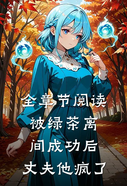 全章节阅读被绿茶离间成功后，丈夫他疯了